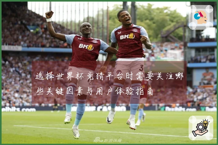 选择世界杯竞猜平台时需要关注哪些关键因素与用户体验指南