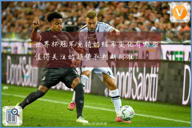 世界杯冠军竞猜的赔率变化有哪些值得关注的趋势和判断标准？