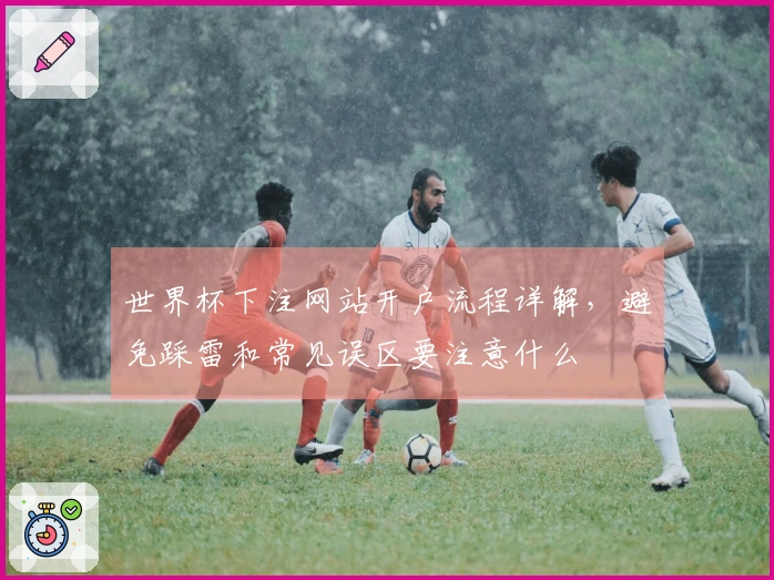 世界杯下注网站开户流程详解，避免踩雷和常见误区要注意什么
