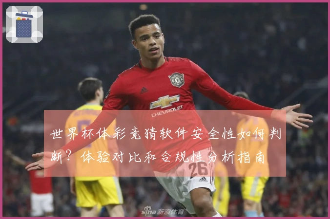 世界杯体彩竞猜软件安全性如何判断？体验对比和合规性分析指南